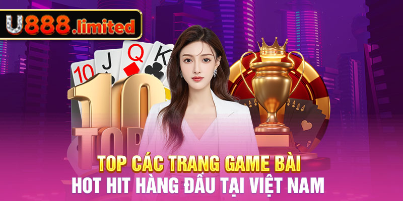 Top các trang game bài hot hit hàng đầu tại Việt Nam