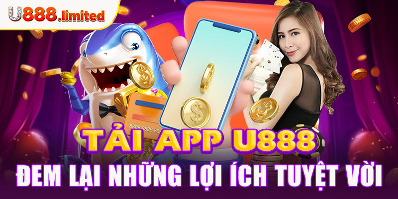 Tải app U888 đem lại những lợi ích tuyệt vời