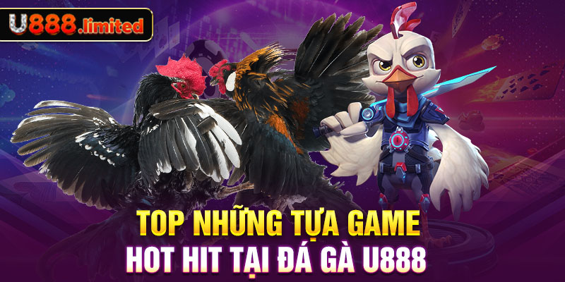 Top những tựa game hot hit tại đá gà U888