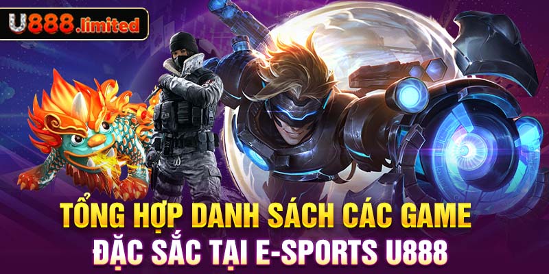 Tổng hợp danh sách các game đặc sắc tại E-Sports U888