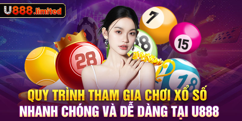 Quy trình tham gia chơi xổ số nhanh chóng và dễ dàng tại U888