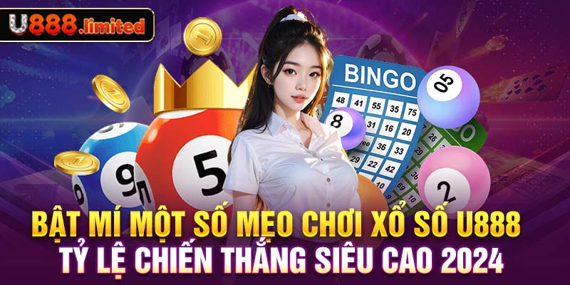 Bật mí một số mẹo chơi xổ số U888 tỷ lệ chiến thắng siêu cao 2024