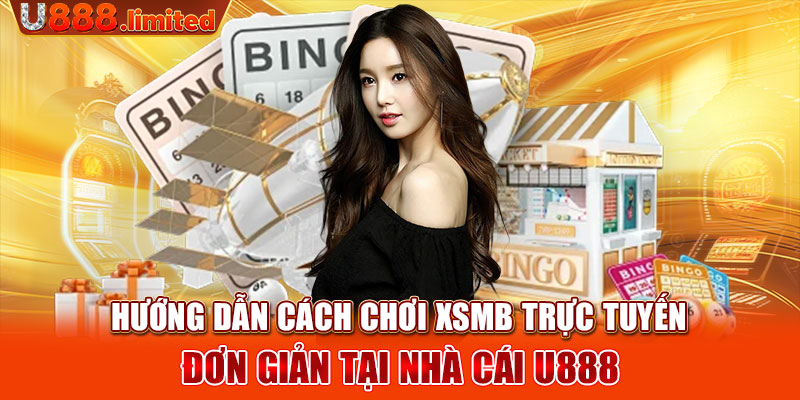 Hướng dẫn cách chơi XSMB trực tuyến đơn giản tại nhà cái U888