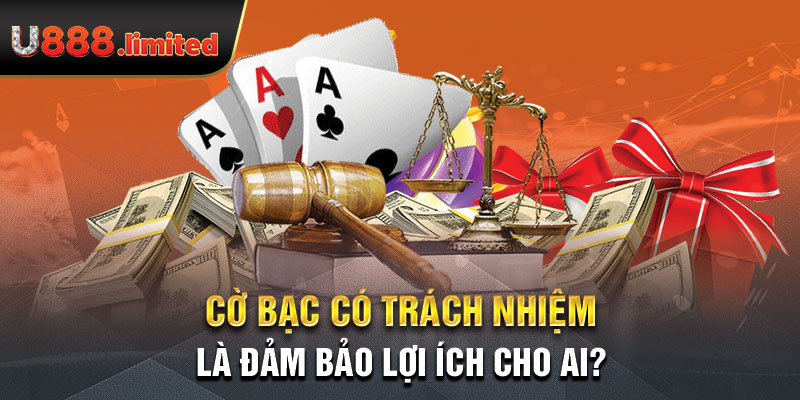 Cờ bạc có trách nhiệm là đảm bảo lợi ích cho ai?